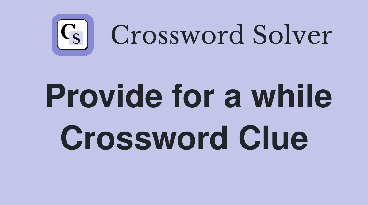 Provide for a while Crossword Clue