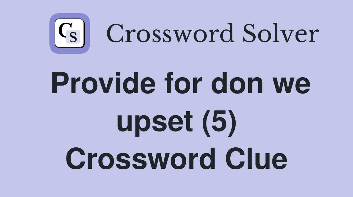 Provide for don we upset (5) Crossword Clue
