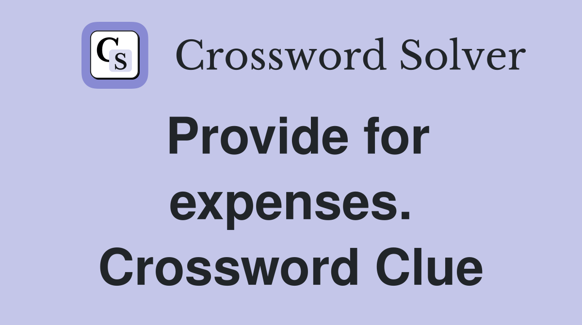 Provide for expenses. Crossword Clue