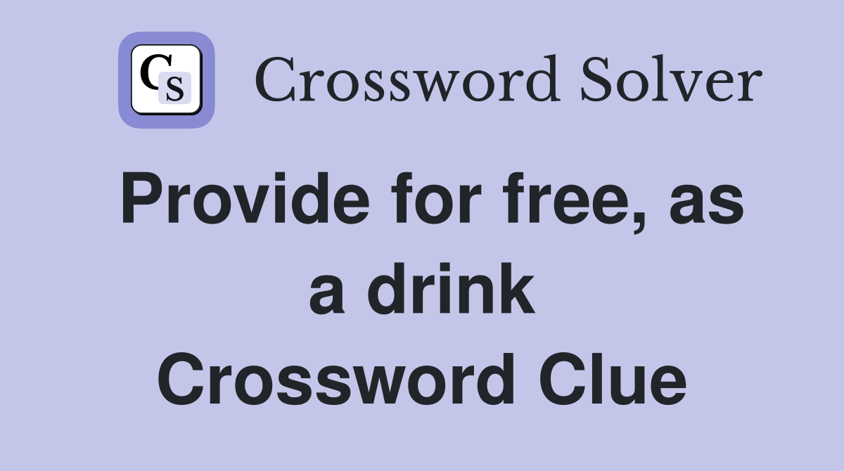 Provide for free, as a drink Crossword Clue