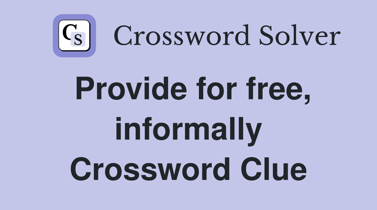 Provide for free, informally Crossword Clue