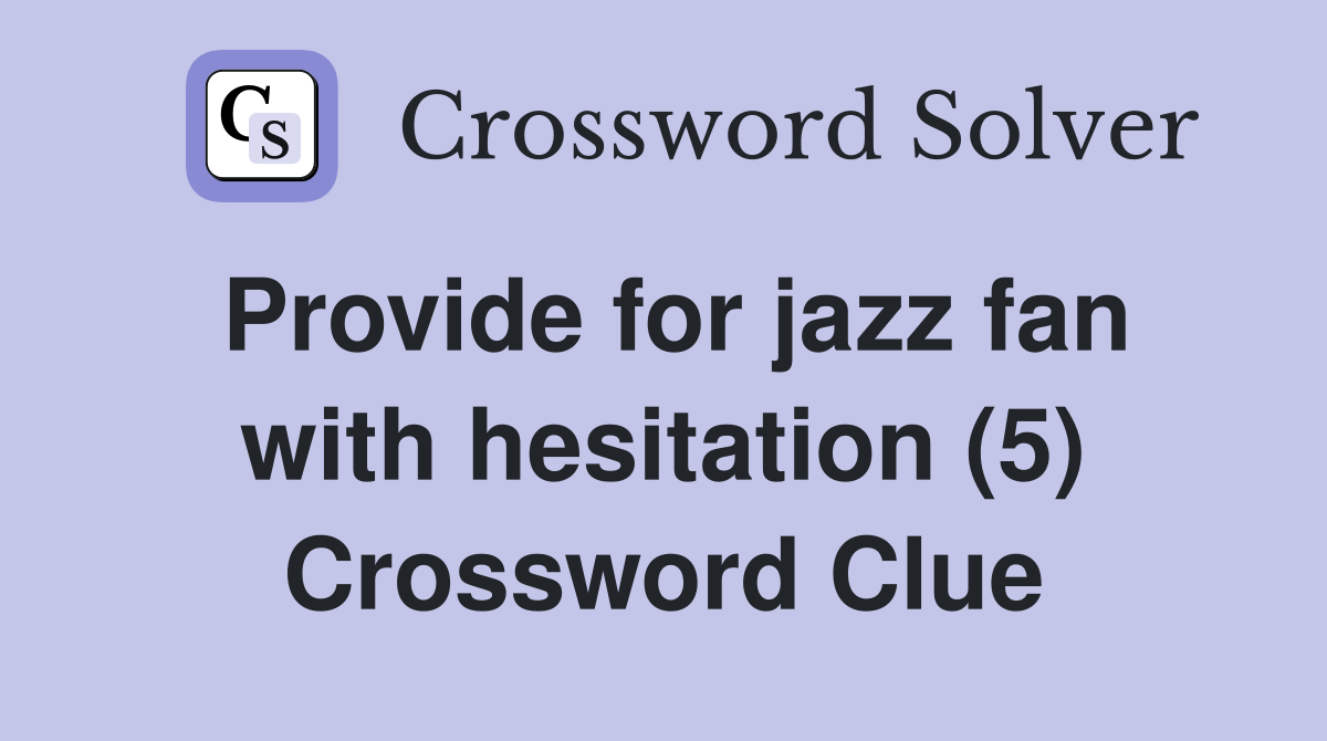 Provide for jazz fan with hesitation (5) Crossword Clue