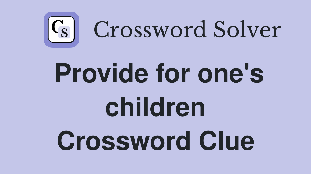 Provide for one's children Crossword Clue