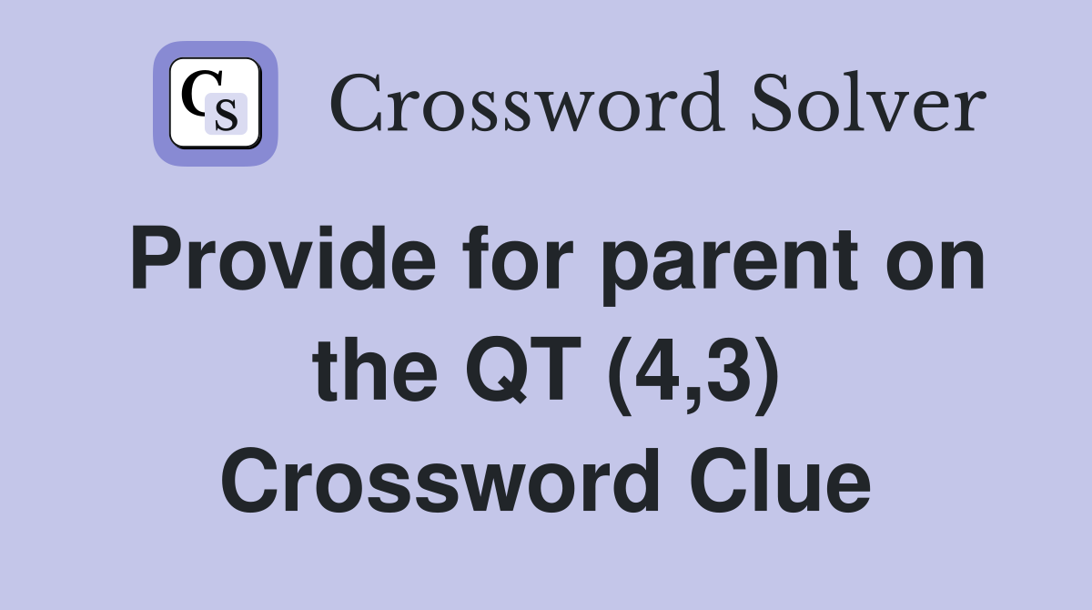 Provide for parent on the QT (4,3) Crossword Clue