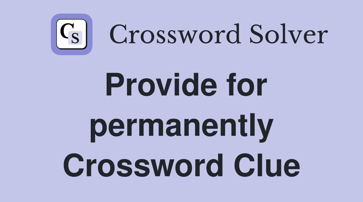 Provide for permanently Crossword Clue