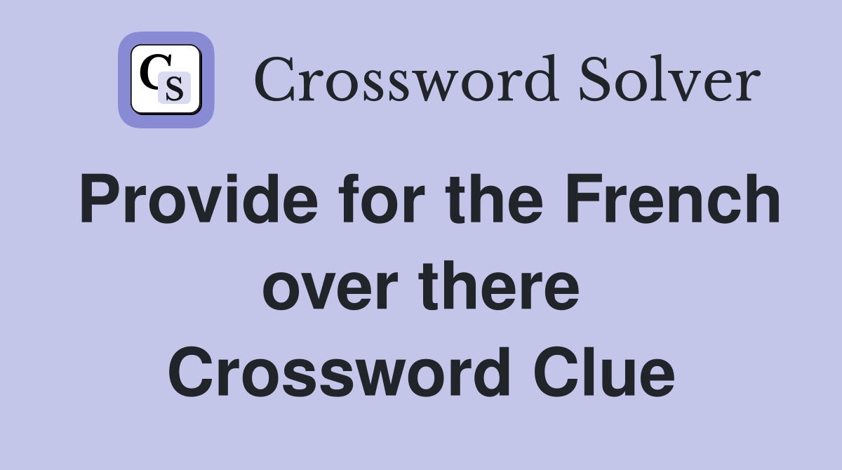 Provide for the French over there Crossword Clue
