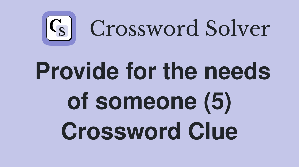 Provide for the needs of someone (5) Crossword Clue