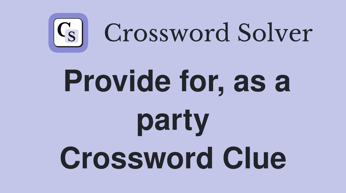 Provide for, as a party Crossword Clue
