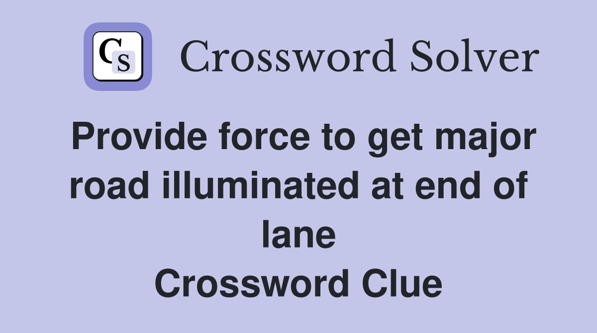 Provide force to get major road illuminated at end of lane Crossword Clue