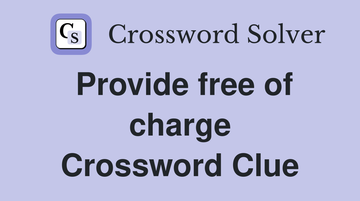 Provide free of charge Crossword Clue