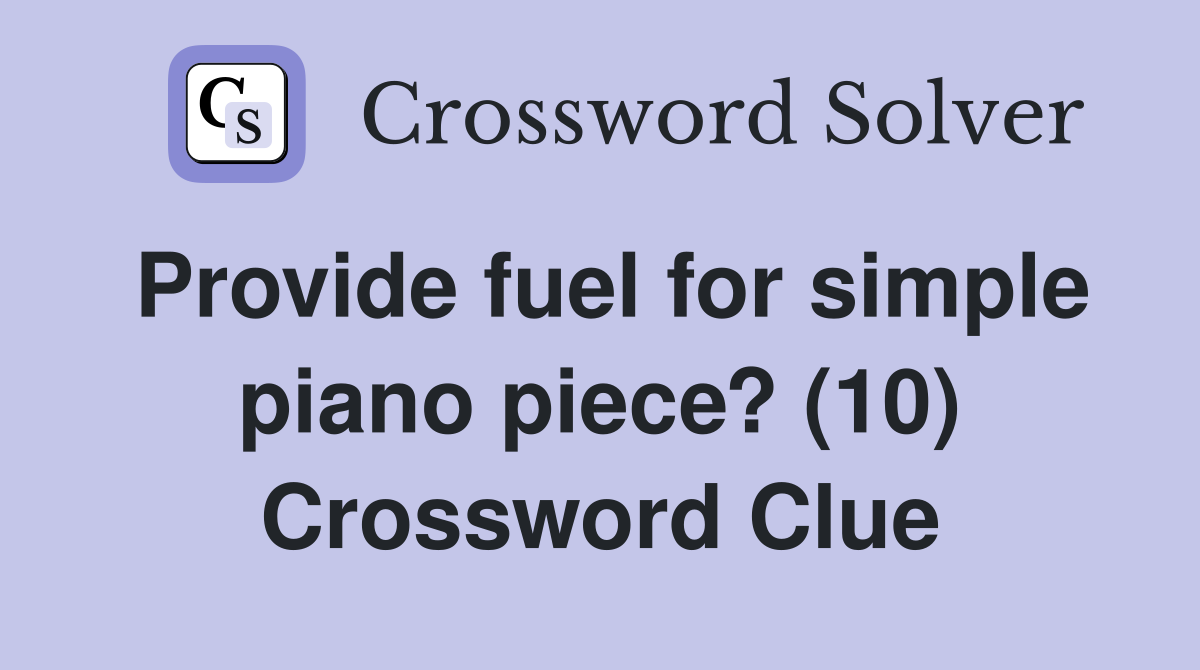Provide fuel for simple piano piece? (10) Crossword Clue