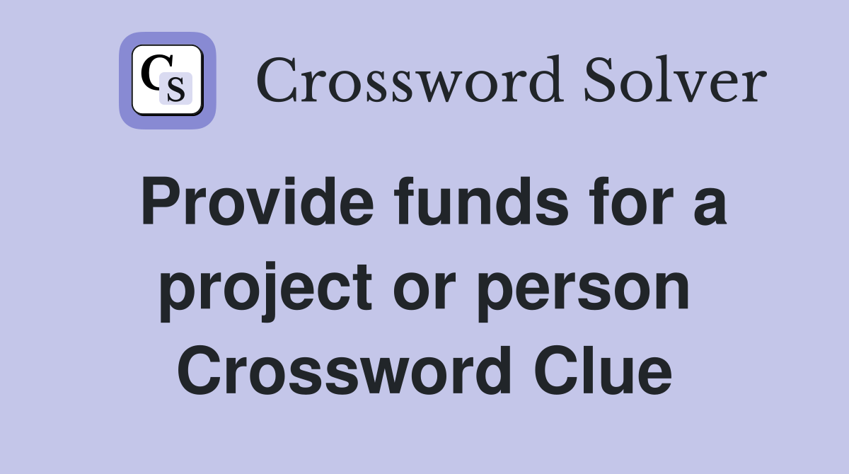 Provide funds for a project or person Crossword Clue