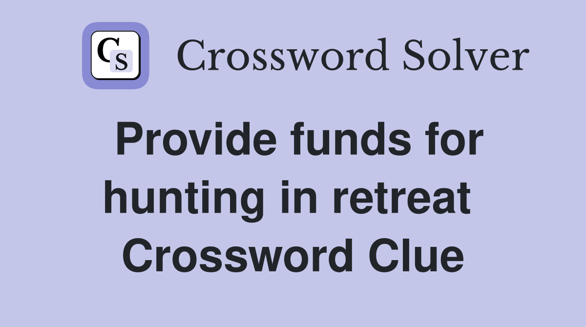 Provide funds for hunting in retreat  Crossword Clue