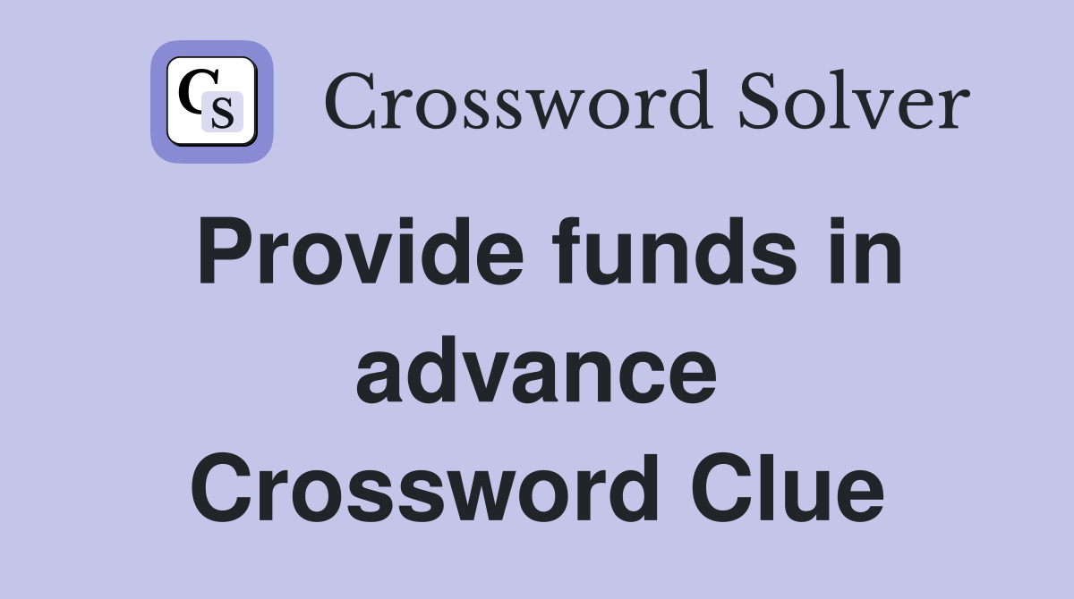 Provide funds in advance Crossword Clue
