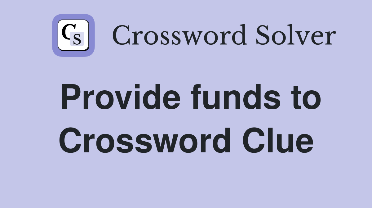 Provide funds to Crossword Clue