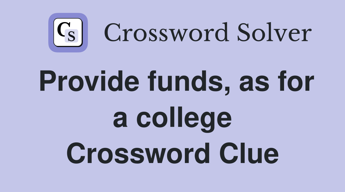 Provide funds, as for a college Crossword Clue