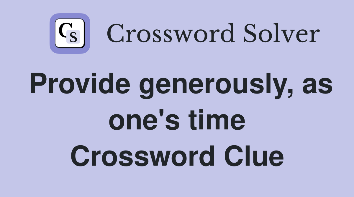 Provide generously, as one's time Crossword Clue