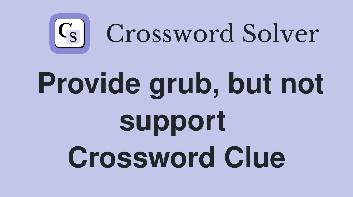 Provide grub, but not support  Crossword Clue