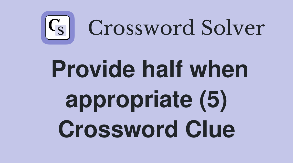 Provide half when appropriate (5) Crossword Clue