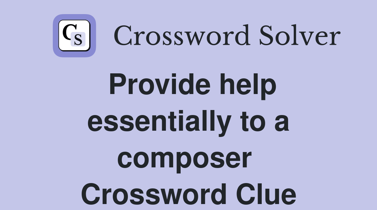 Provide help essentially to a composer  Crossword Clue