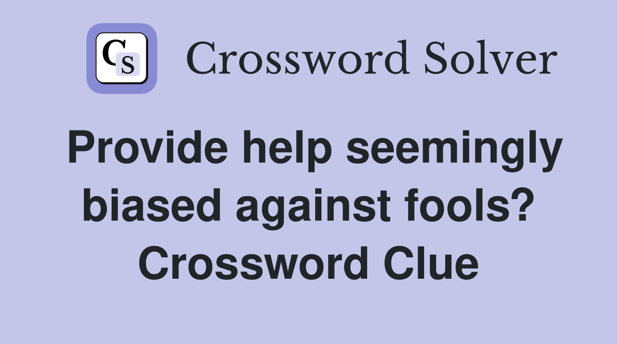 Provide help seemingly biased against fools? Crossword Clue