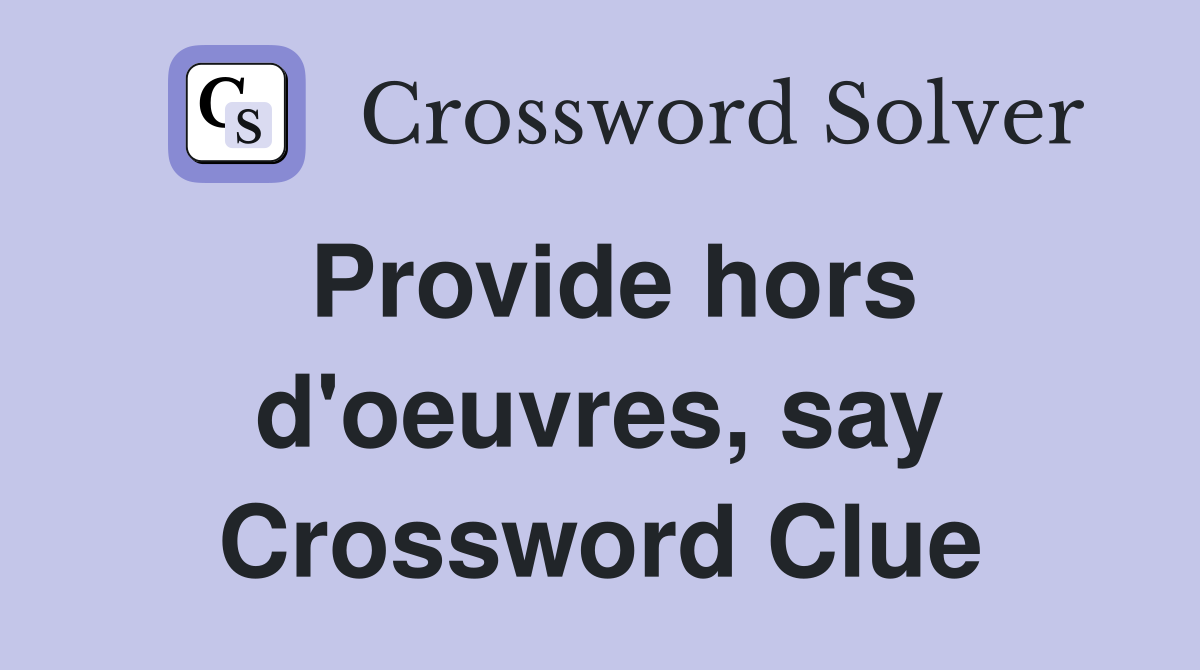 Provide hors d'oeuvres, say Crossword Clue