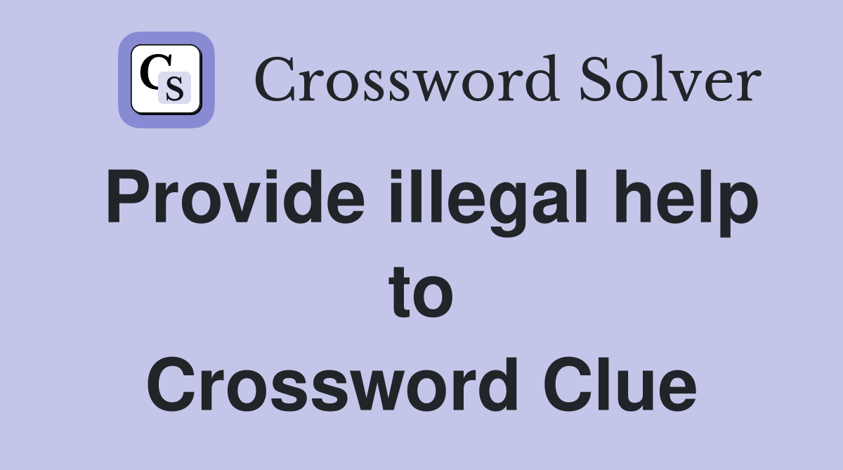 Provide illegal help to Crossword Clue
