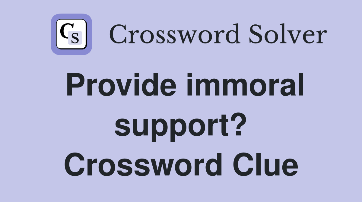 Provide immoral support? Crossword Clue