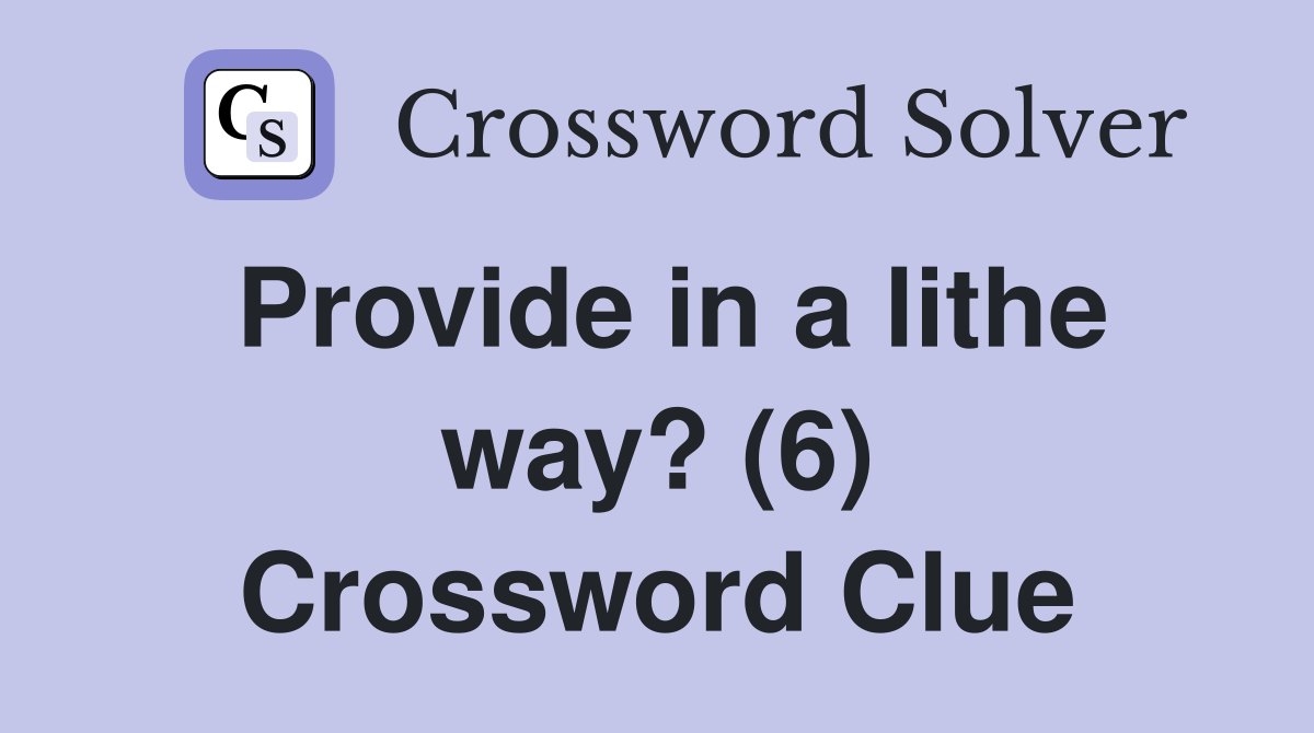 Provide in a lithe way? (6) Crossword Clue