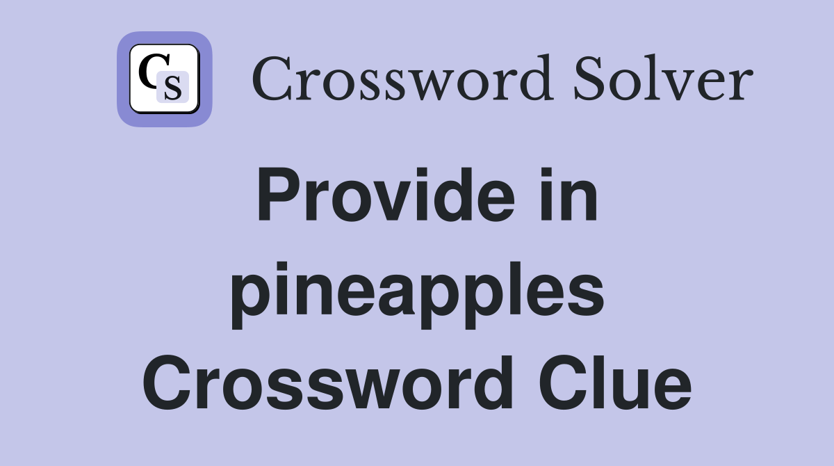 Provide in pineapples Crossword Clue