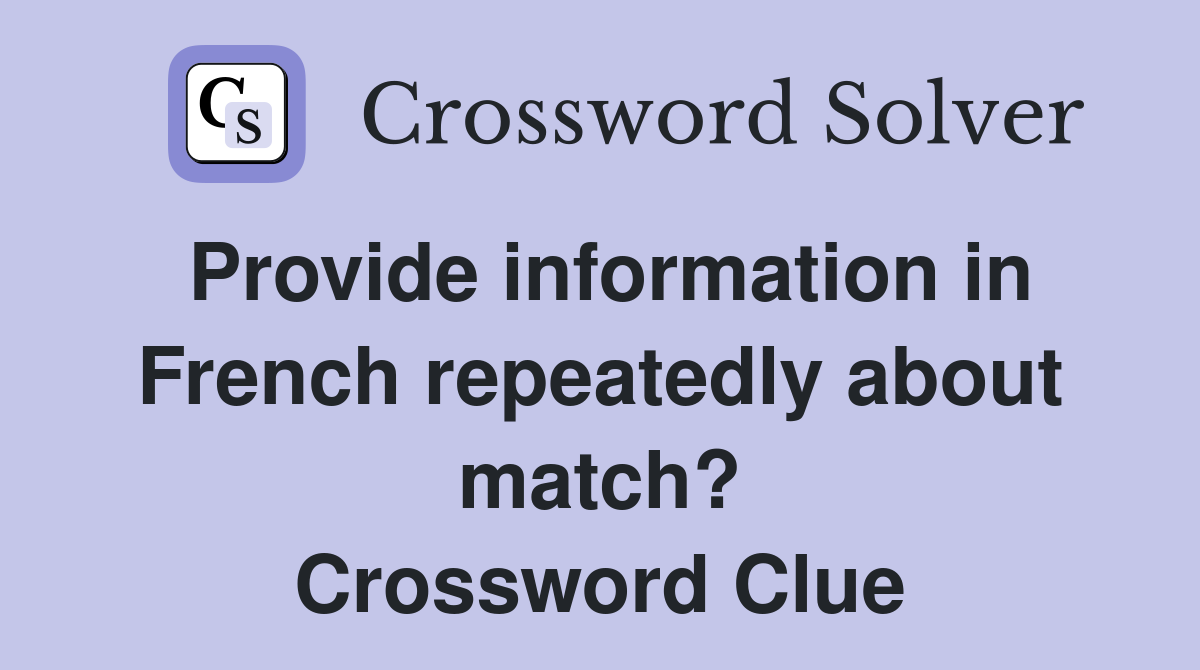 Provide information in French repeatedly about match? Crossword Clue