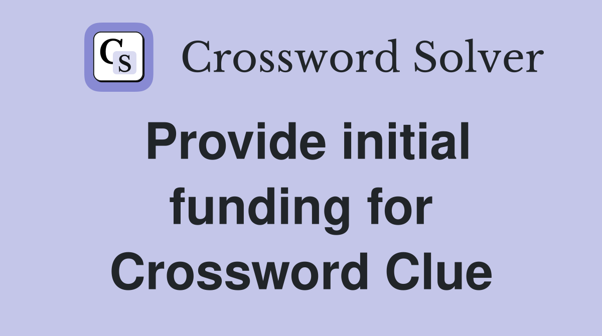 Provide initial funding for Crossword Clue