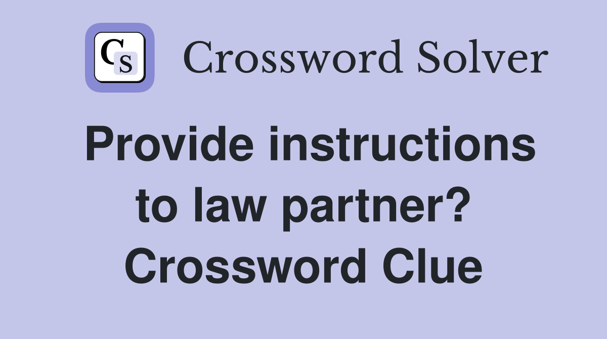 Provide instructions to law partner? Crossword Clue