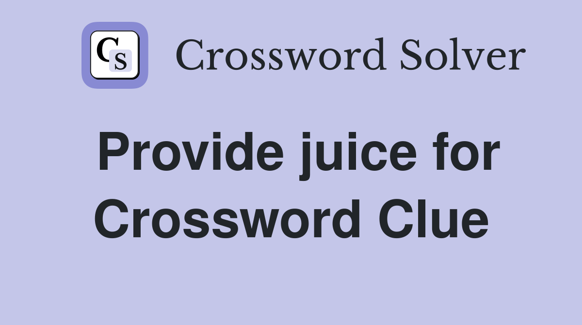 Provide juice for Crossword Clue