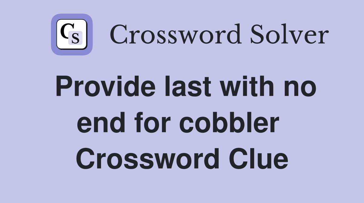 Provide last with no end for cobbler  Crossword Clue