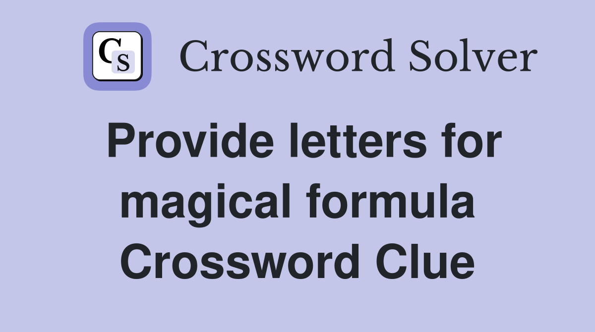 Provide letters for magical formula Crossword Clue