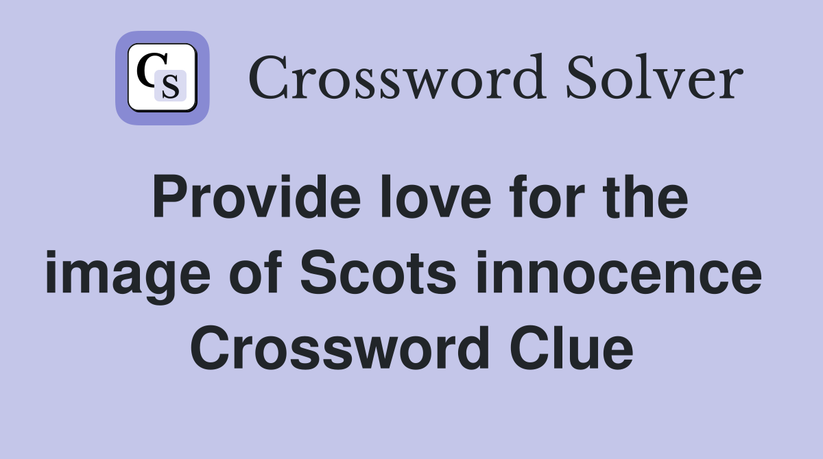 Provide love for the image of Scots innocence  Crossword Clue