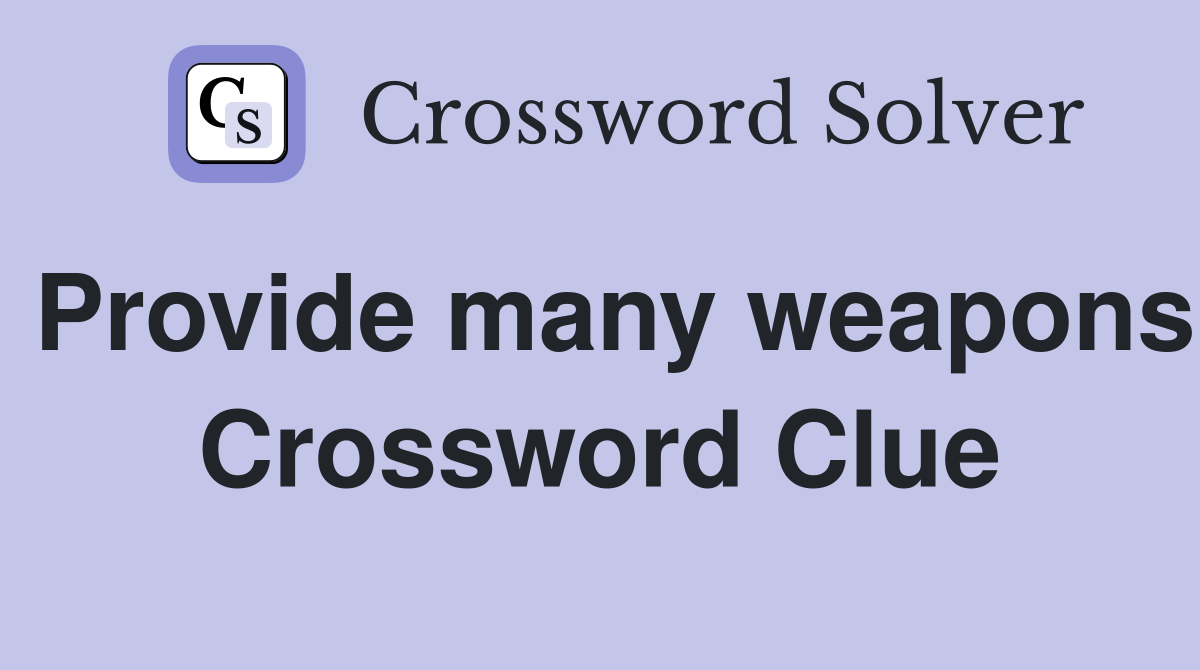 Provide many weapons Crossword Clue