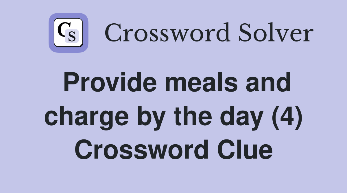Provide meals and charge by the day (4) Crossword Clue