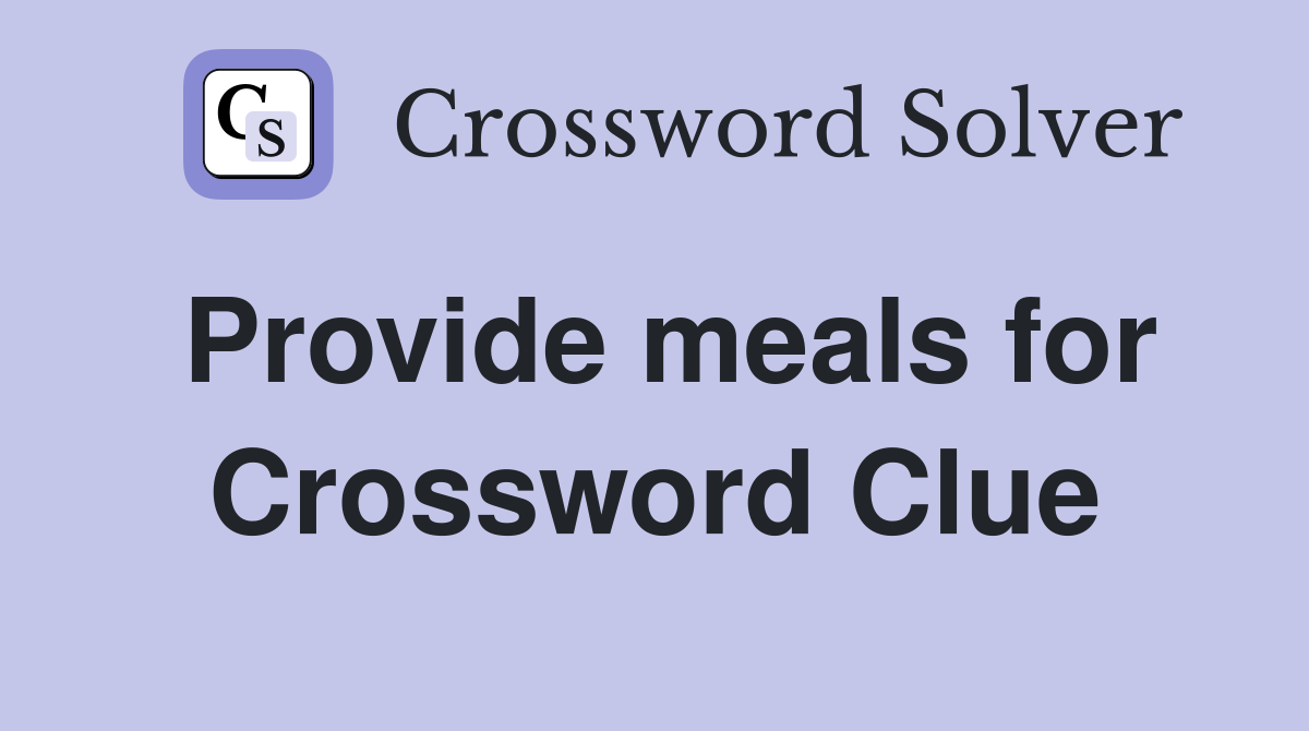 Provide meals for Crossword Clue