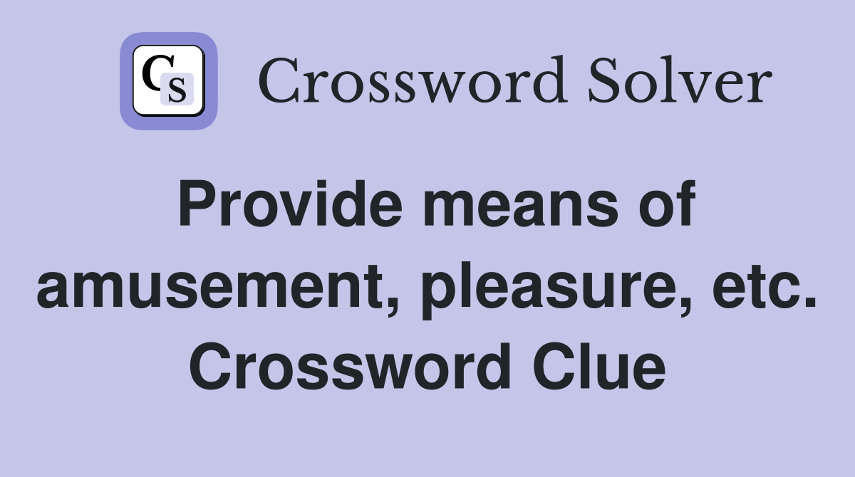 Provide means of amusement, pleasure, etc. Crossword Clue