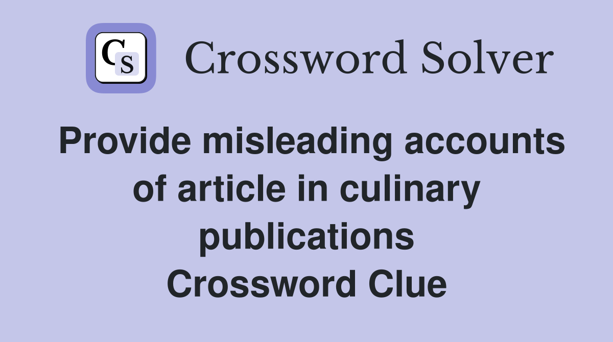 Provide misleading accounts of article in culinary publications Crossword Clue
