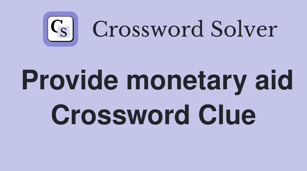 Provide monetary aid Crossword Clue