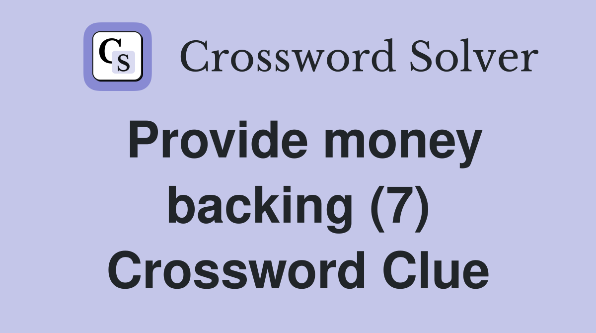 Provide money backing (7) Crossword Clue