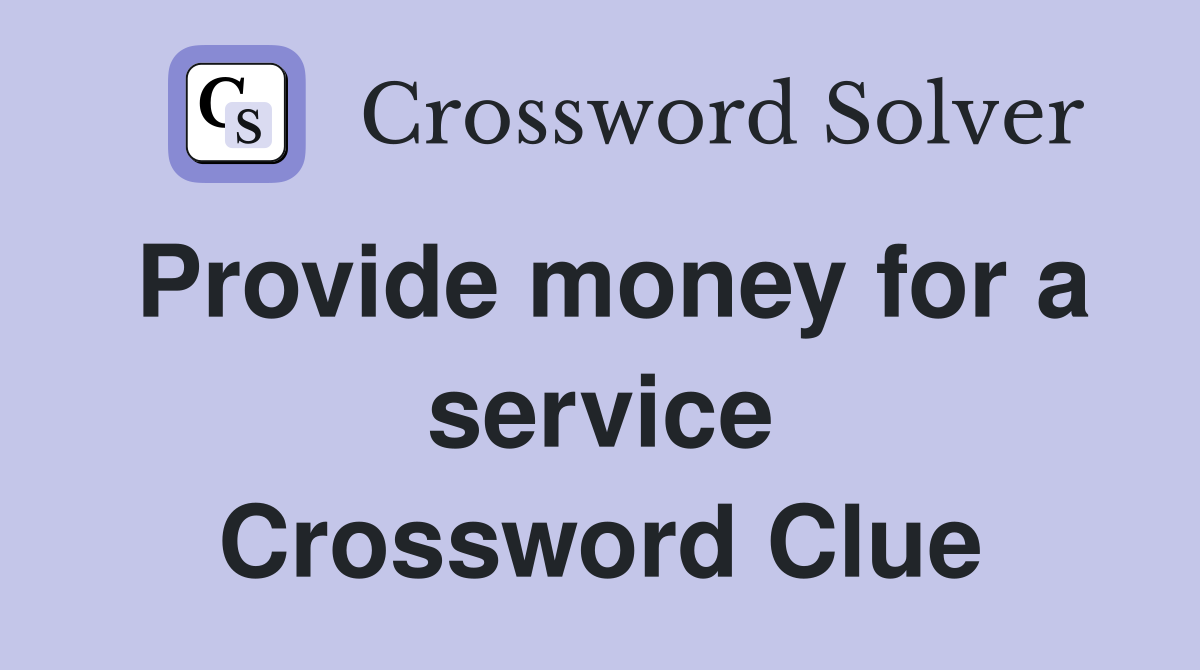 Provide money for a service Crossword Clue