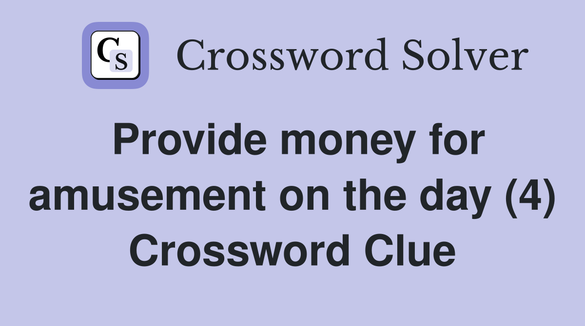 Provide money for amusement on the day (4) Crossword Clue
