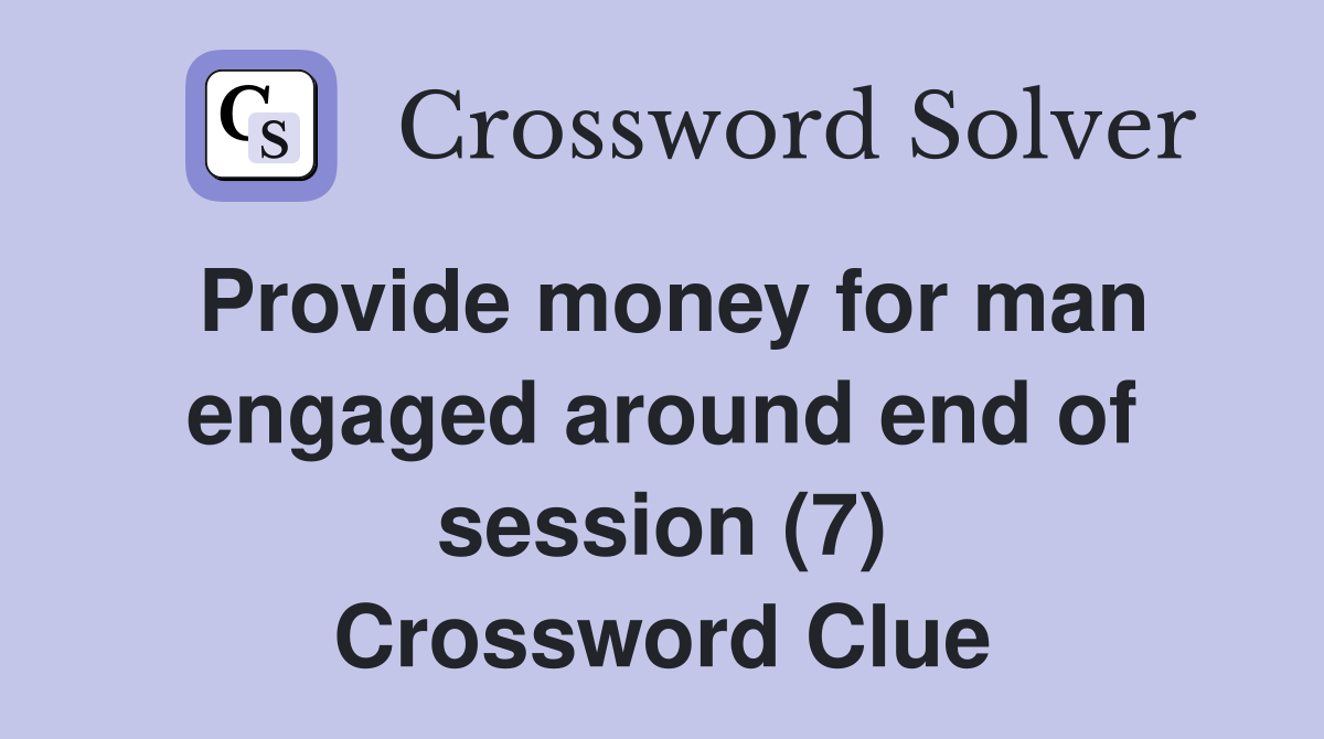 Provide money for man engaged around end of session (7) Crossword Clue