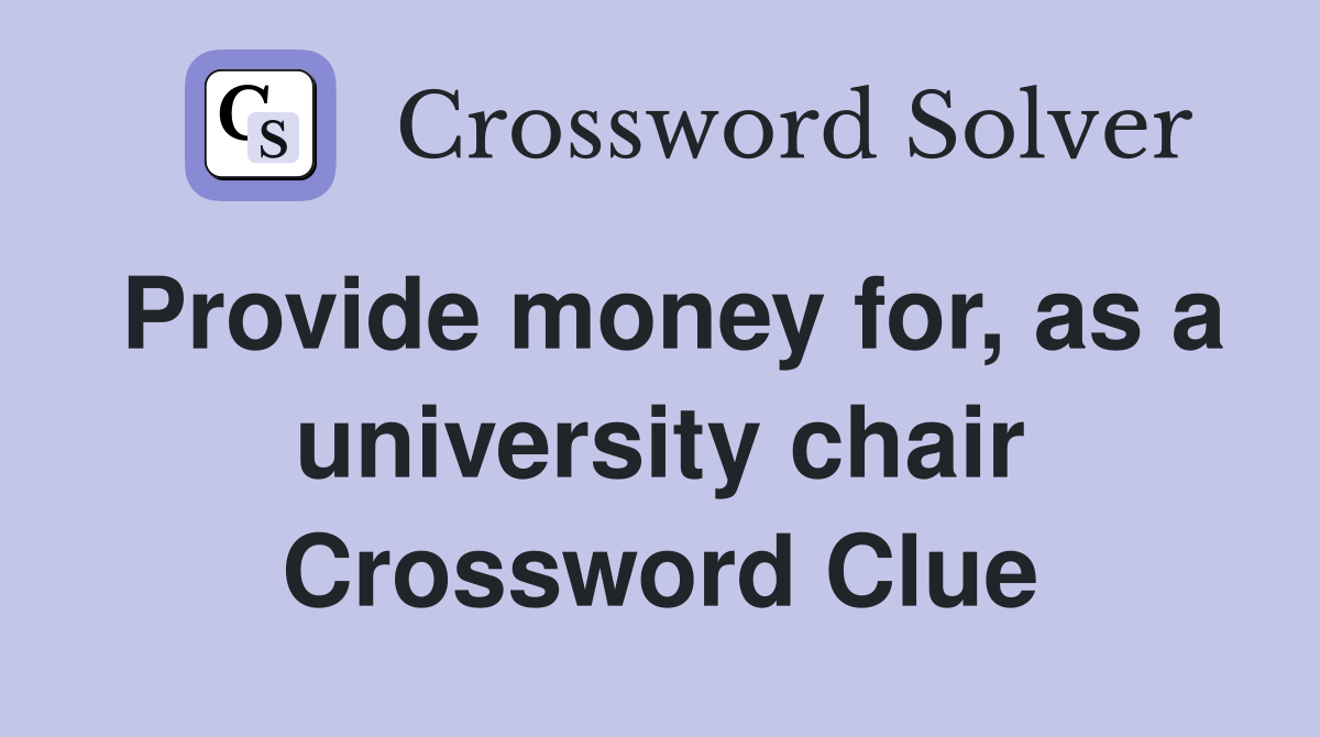 Provide money for, as a university chair Crossword Clue