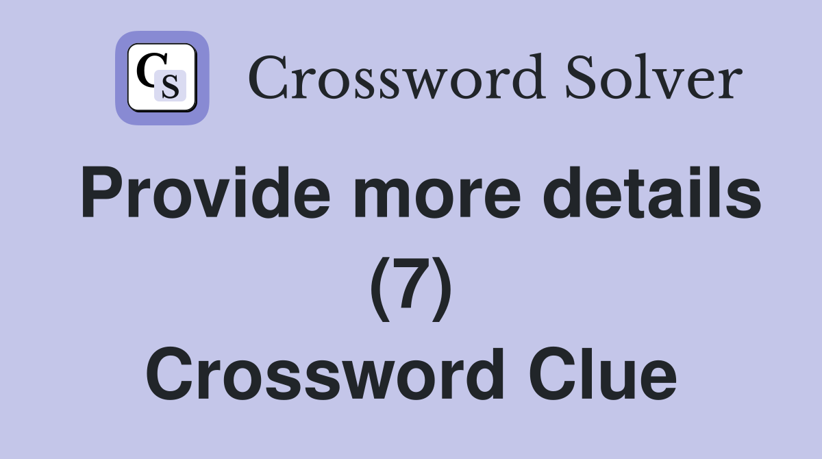 Provide more details (7) Crossword Clue