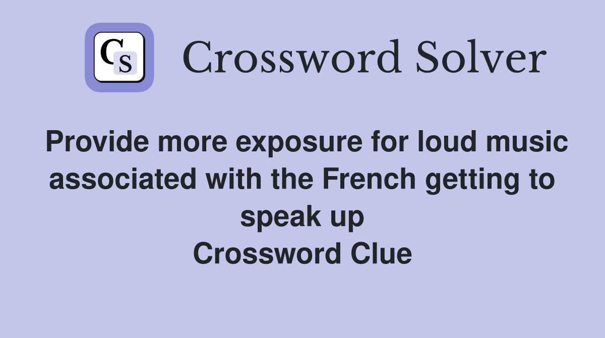 Provide more exposure for loud music associated with the French getting to speak up Crossword Clue